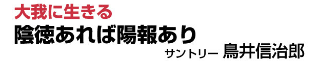 大我に生きる　陰徳あれば陽報あり【鳥井信治郎】